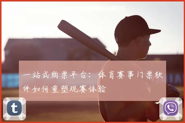 一站式购票平台：体育赛事门票软件如何重塑观赛体验