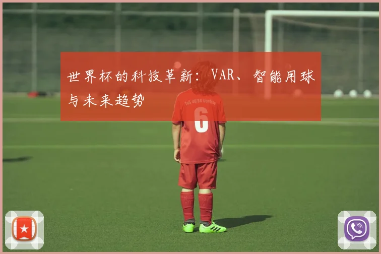 世界杯的科技革新：VAR、智能用球与未来趋势