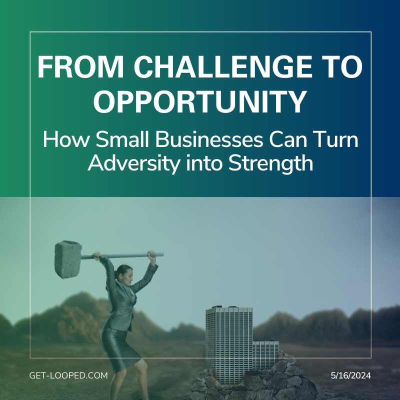 From Challenge to Opportunity: How Small Businesses Can Turn Adversity into Strength