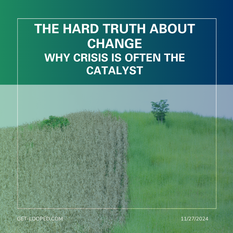 The Hard Truth About Change: Why Crisis Is Often the Catalyst